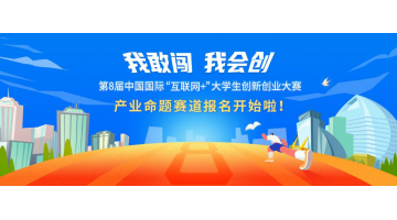报名开启 | 接待加入第八届中国国际“互联网+”大学生立异创业大赛工业命题赛道